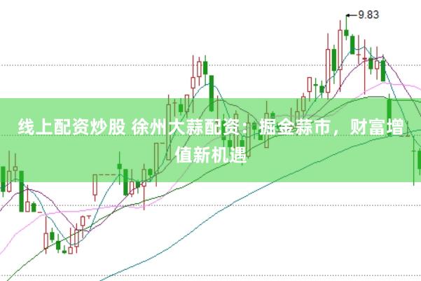线上配资炒股 徐州大蒜配资：掘金蒜市，财富增值新机遇