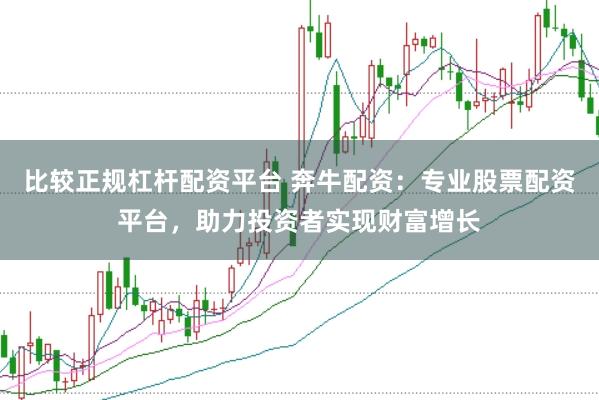 比较正规杠杆配资平台 奔牛配资：专业股票配资平台，助力投资者实现财富增长