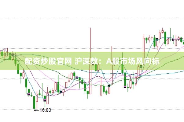 配资炒股官网 沪深数：A股市场风向标