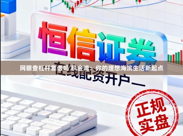 网眼查杠杆靠谱吗 积金湾：你的理想海滨生活新起点