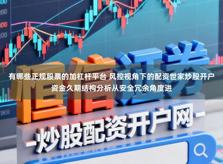 有哪些正规股票的加杠杆平台 风控视角下的配资世家炒股开户资金久期结构分析从安全冗余角度进