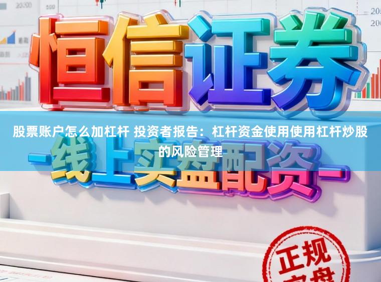 股票账户怎么加杠杆 投资者报告:杠杆资金使用使用杠杆炒股的风险管理