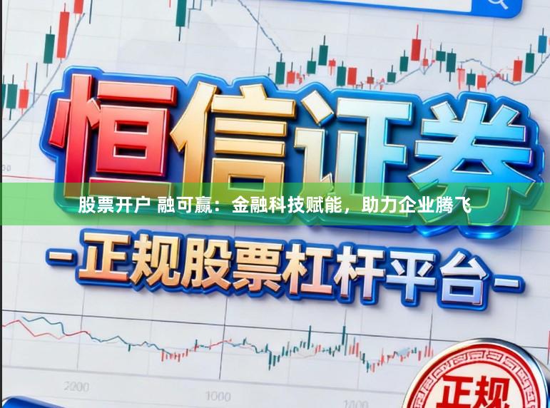 股票开户 融可赢：金融科技赋能，助力企业腾飞