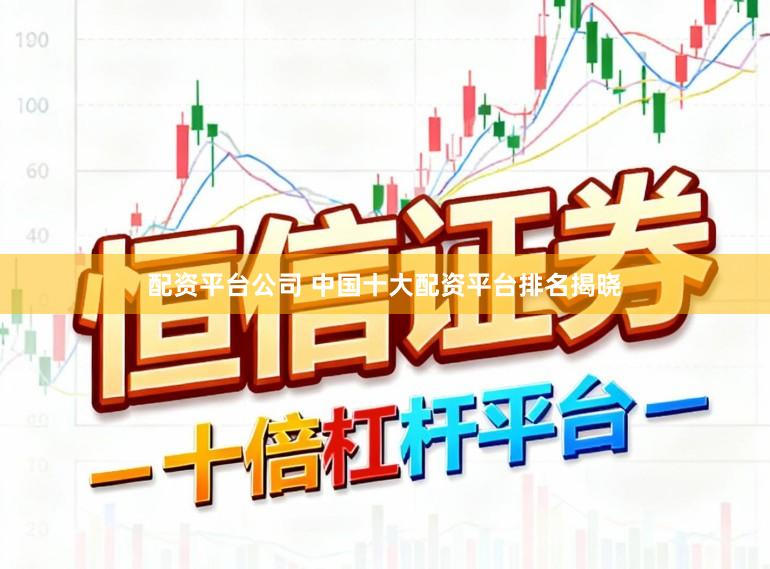 配资平台公司 中国十大配资平台排名揭晓
