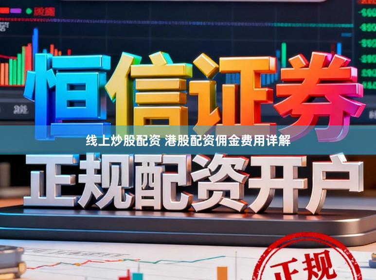 线上炒股配资 港股配资佣金费用详解