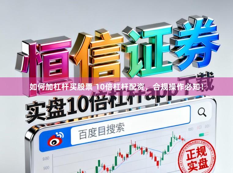 如何加杠杆买股票 10倍杠杆配资，合规操作必知！