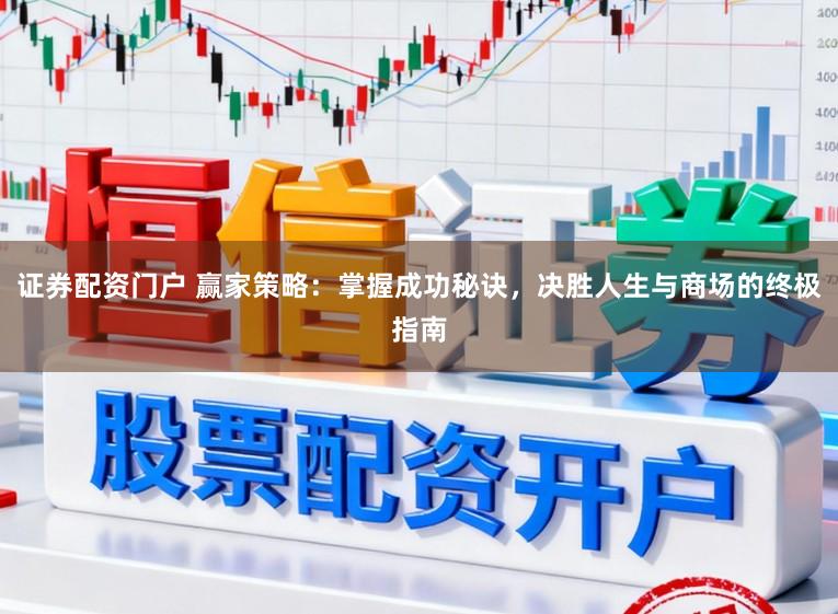 证券配资门户 赢家策略：掌握成功秘诀，决胜人生与商场的终极指南