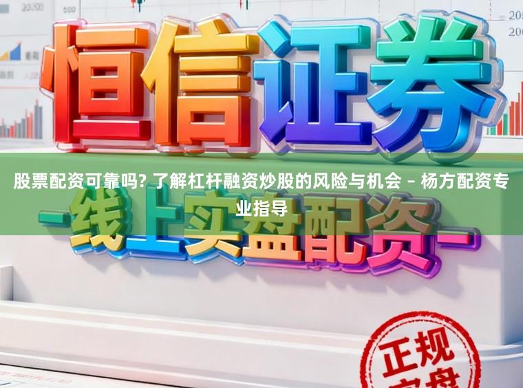 股票配资可靠吗? 了解杠杆融资炒股的风险与机会 – 杨方配资专业指导