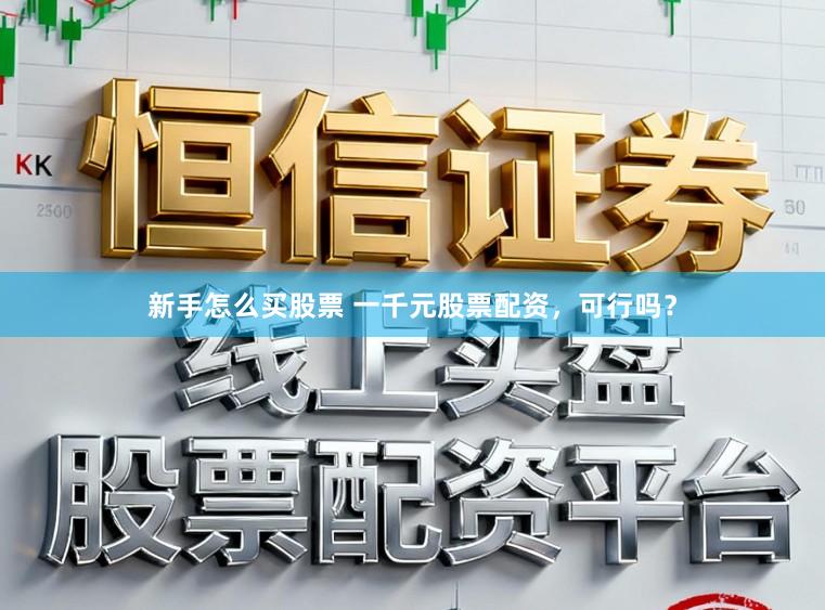 新手怎么买股票 一千元股票配资，可行吗？