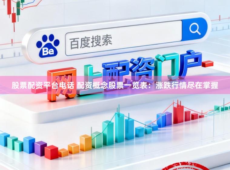 股票配资平台电话 配资概念股票一览表：涨跌行情尽在掌握