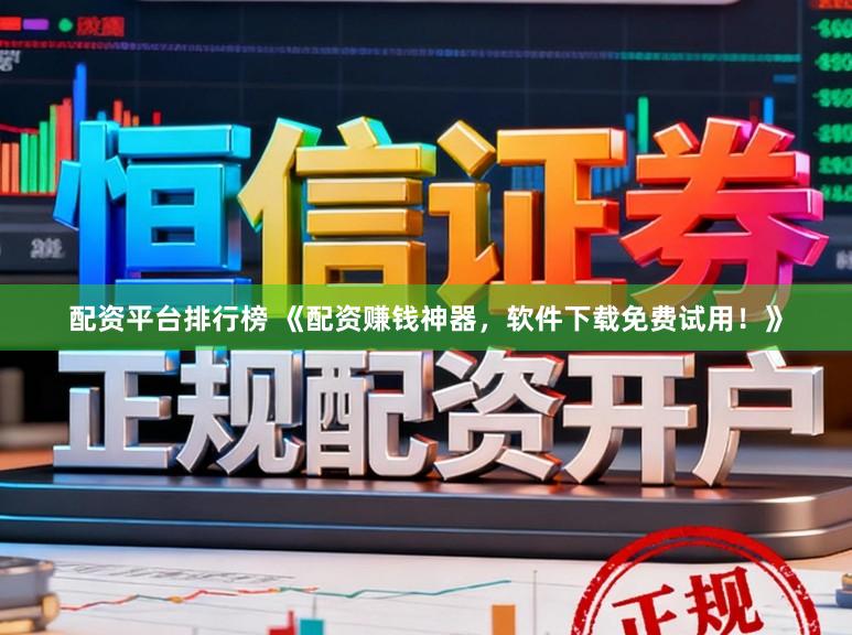 配资平台排行榜 《配资赚钱神器，软件下载免费试用！》